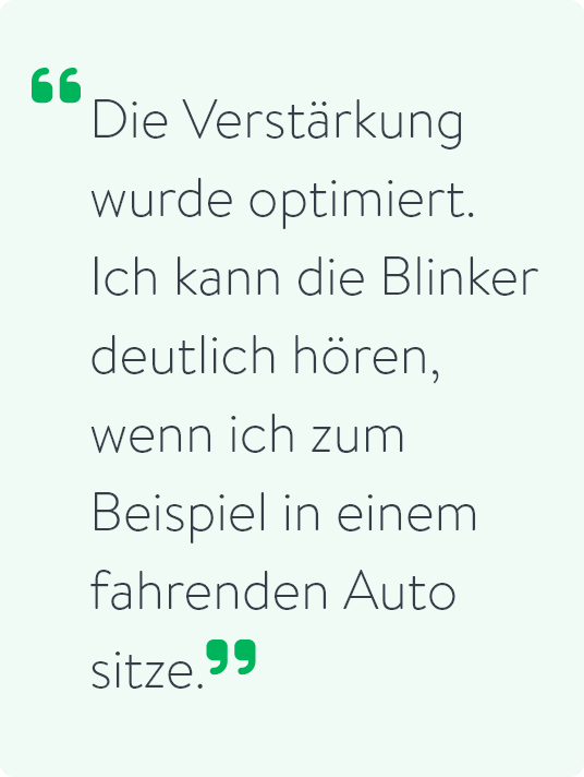 Die Verstärkung wurde optimiert. Ich kann die Blinker deutlich hören, wenn ich zum Beispiel in einem fahrenden Auto sitze.